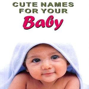 CUTE NAMES FOR YOUR BABY
