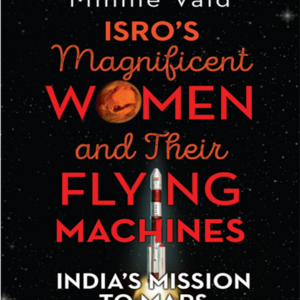 ISRO'S MAGNIFICENT WOMEN & THEIR FLYING MACHINES