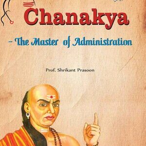 CHANAKYA - THE MASTER OF ADMINISTRATION