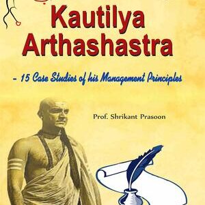 KAUTILYA ARTHASHASTRA: 15 CASE STUDIES OF HIS MANAGEMENT PRINCIPLES