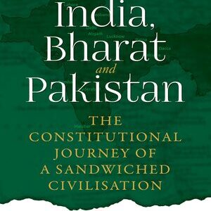INDIA, BHARAT AND PAKISTAN: THE CONSTITUTIONAL JOURNEY OF A SANDWICHED CIVILISATION