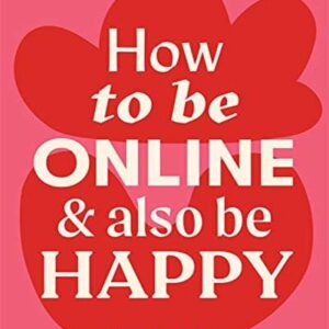 HOW TO BE ONLINE AND ALSO BE HAPPY