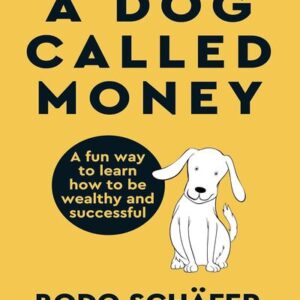 A DOG CALLED MONEY: A FUN WAY TO LEARN HOW TO BE WEALTHY AND SUCCESSFUL